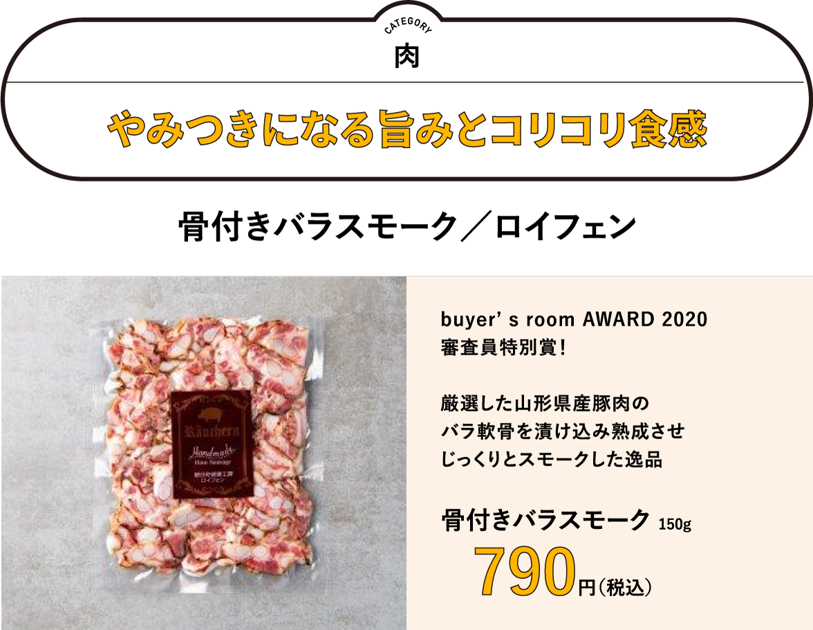 やみつきになる旨みとコリコリ食感「骨付きバラスモーク／ロイフェン」／buyer's room AWARD 2020 審査員特別賞！厳選した山形県産豚肉のバラ軟骨を漬け込み熟成させじっくりとスモークした逸品　「骨付きバラスモーク」150g　790円（税込）