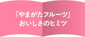 「やまがたフルーツ」おいしさのヒミツ